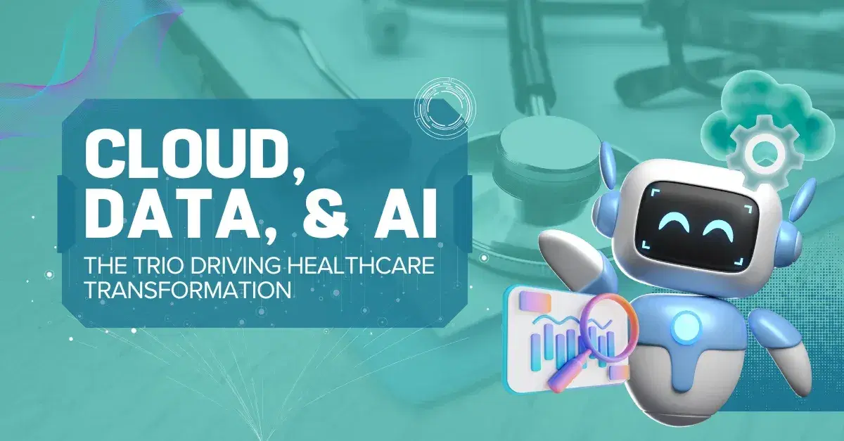 Cloud, Data, and AI: The Trio Driving Healthcare Transformation