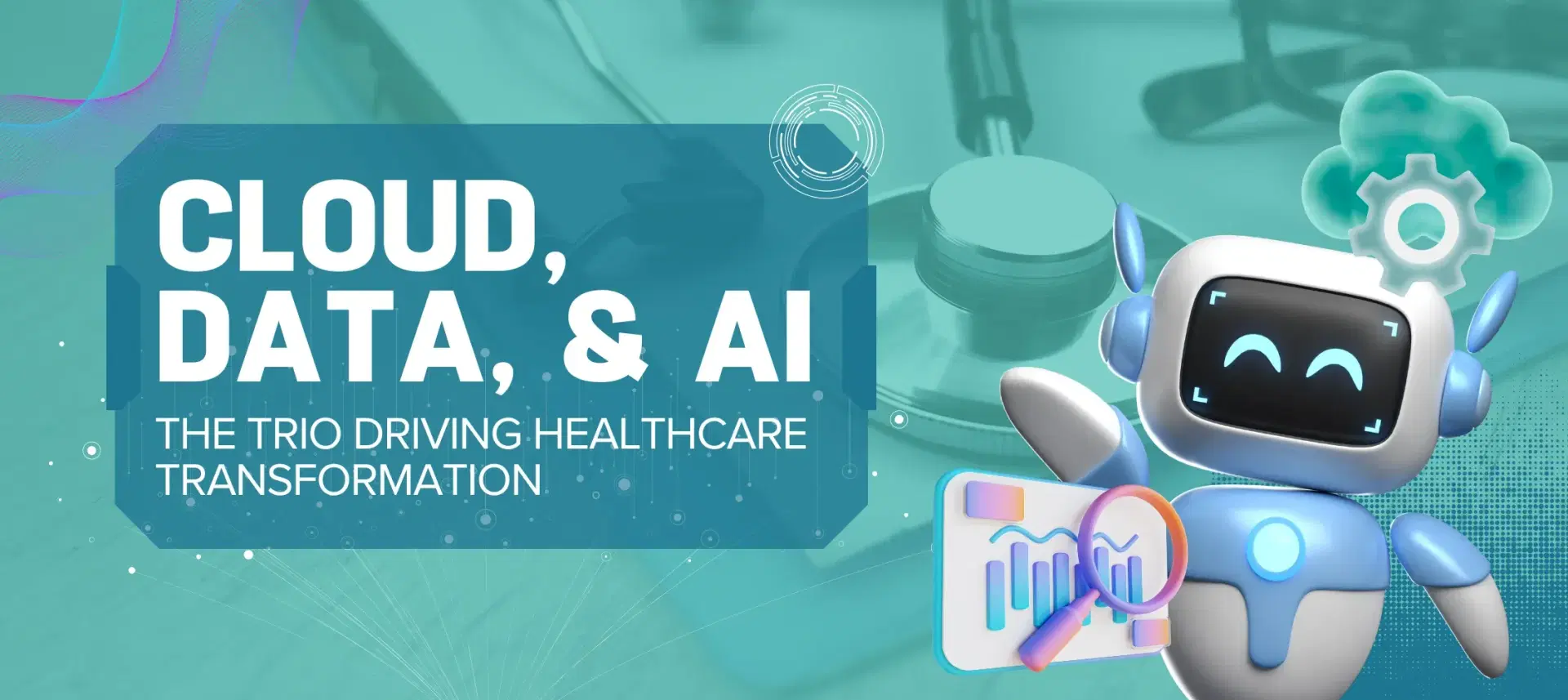 Cloud, Data, and AI: The Trio Driving Healthcare Transformation