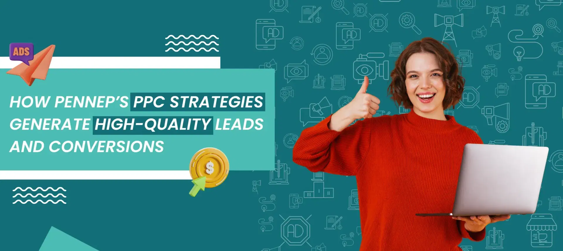 How PENNEP’s PPC Strategies Drive High-Quality Leads and Conversions