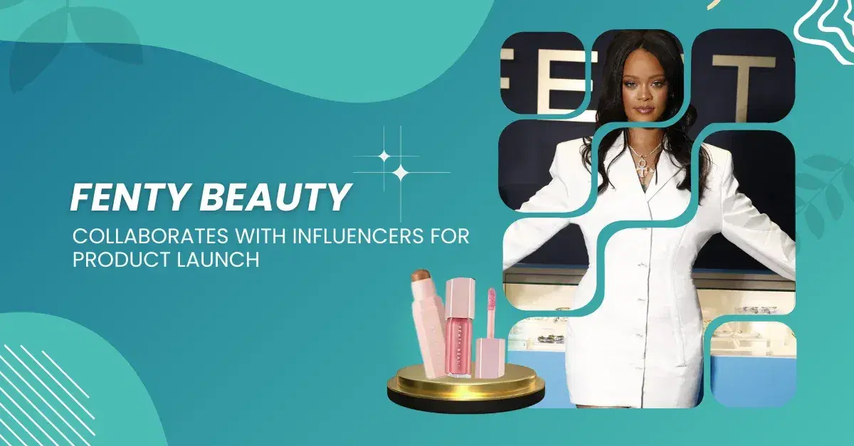 Fenty Beauty’s Collaboration with Beauty Influencers for a Product Launch