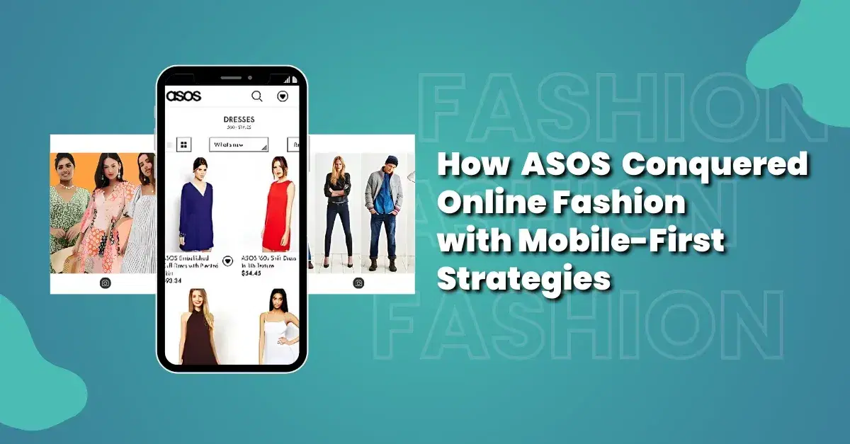 How ASOS Dominated Online Fashion with Mobile-First Strategies