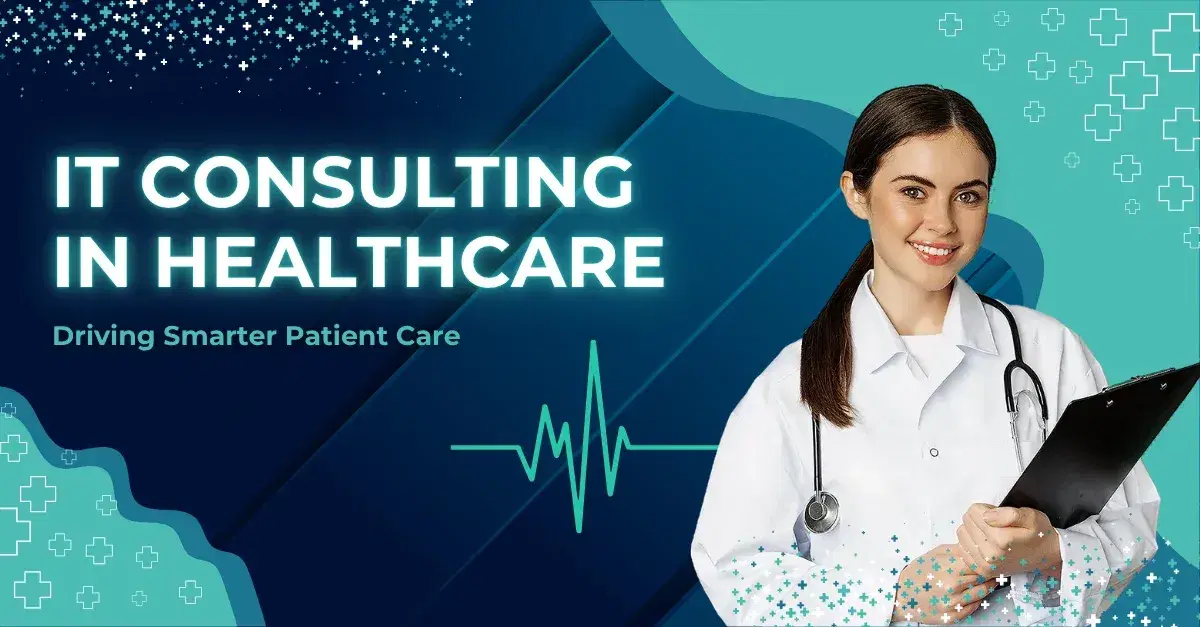 IT Consulting in Healthcare: Driving Smarter Patient Care