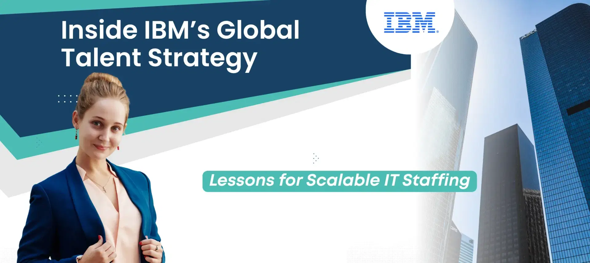 Inside IBM’s Global Talent Strategy: What You Can Learn About Scalable IT Staffing