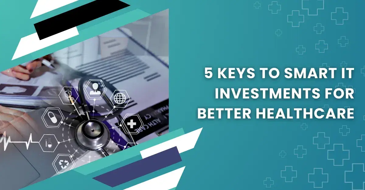 5 Keys to Making Smart IT Investments in Healthcare